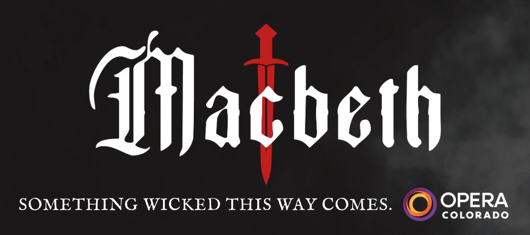 The word “Macbeth” in gothic font with a red sword as the “t,” smoky background, “Something wicked this way comes,” and the Opera Colorado logo in the lower right corner.